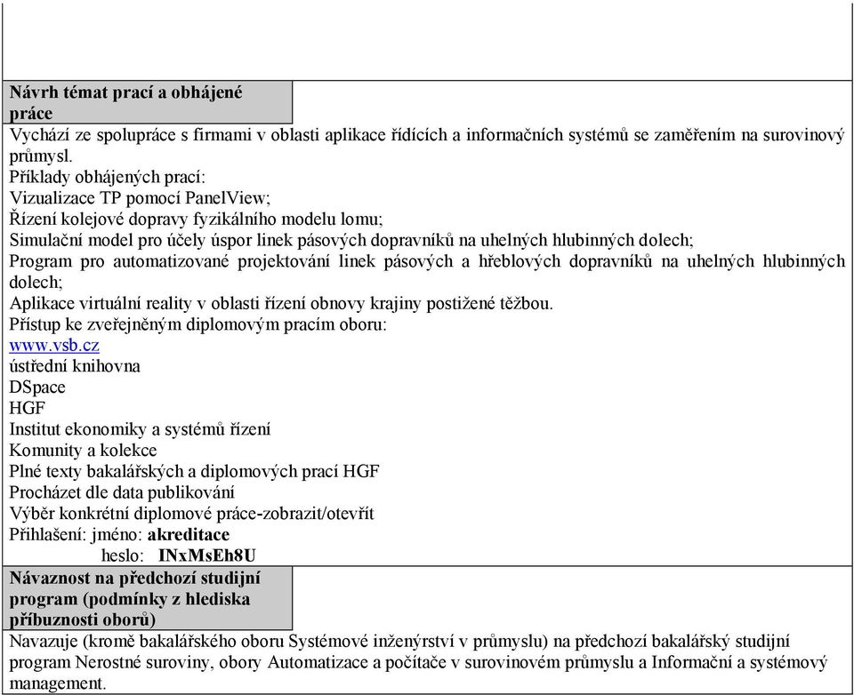 Program pro automatizované projektování linek pásových a hřeblových dopravníků na uhelných hlubinných dolech; Aplikace virtuální reality v oblasti řízení obnovy krajiny postižené těžbou.