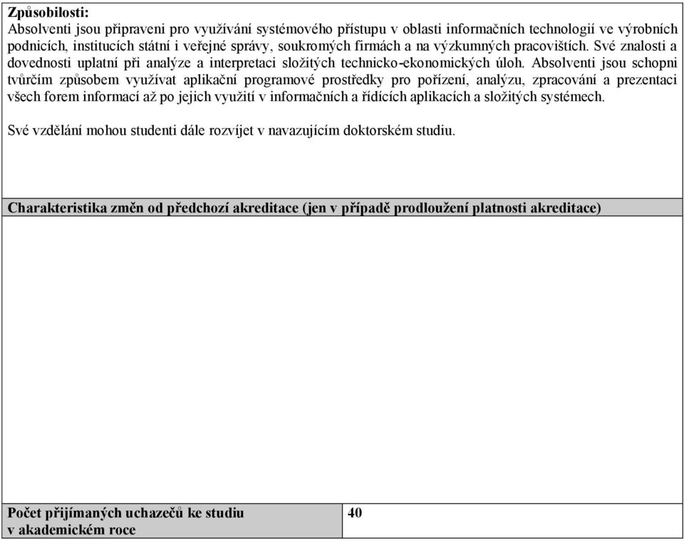 Absolventi jsou schopni tvůrčím způsobem využívat aplikační programové prostředky pro pořízení, analýzu, zpracování a prezentaci všech forem informací až po jejich využití v informačních a