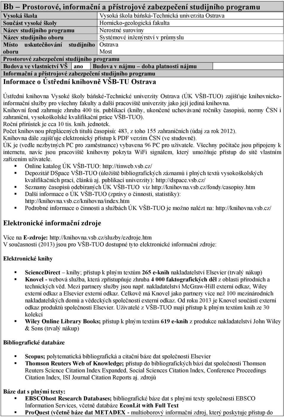 VŠ ano Budova v nájmu doba platnosti nájmu Informační a přístrojové zabezpečení studijního programu Informace o Ústřední knihovně VŠB-TU Ostrava Ústřední knihovna Vysoké školy báňské-technické