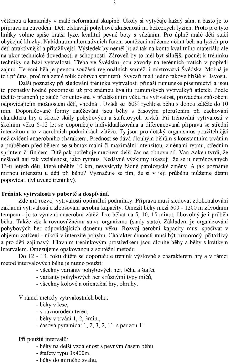 Nabídnutím alternativních forem soutěžení můžeme učinit běh na lyžích pro děti atraktivnější a přitažlivější.