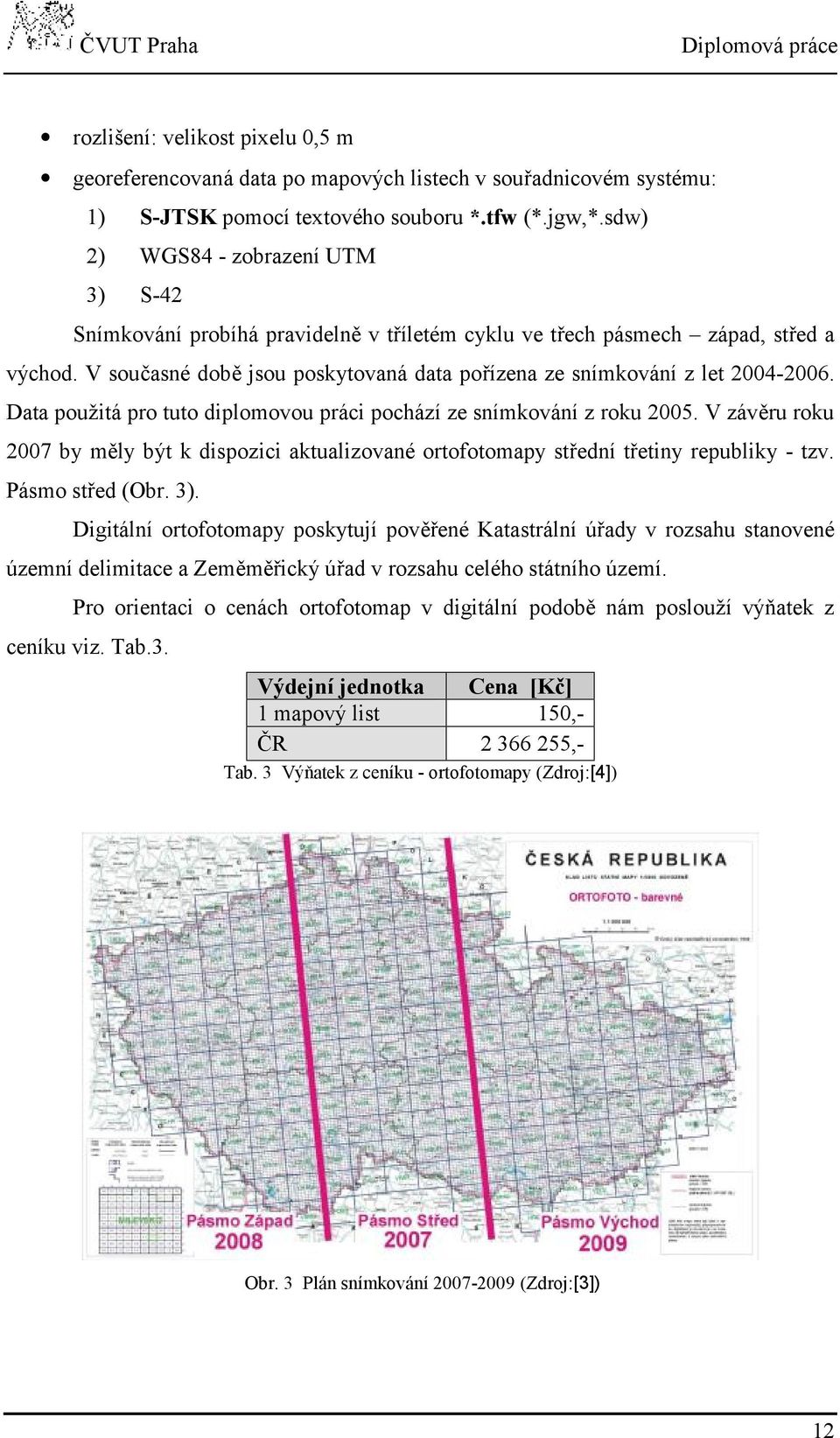 V současné době jsou poskytovaná data pořízena ze snímkování z let 2004-2006. Data použitá pro tuto diplomovou práci pochází ze snímkování z roku 2005.