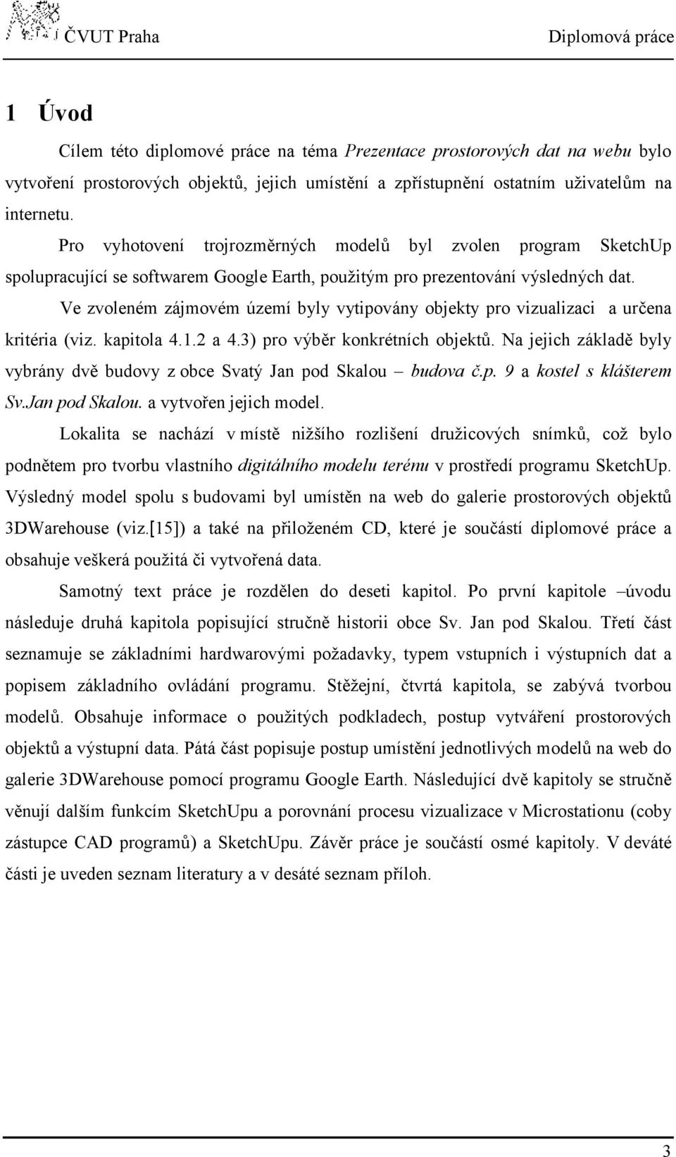 Ve zvoleném zájmovém území byly vytipovány objekty pro vizualizaci a určena kritéria (viz. kapitola 4.1.2 a 4.3) pro výběr konkrétních objektů.