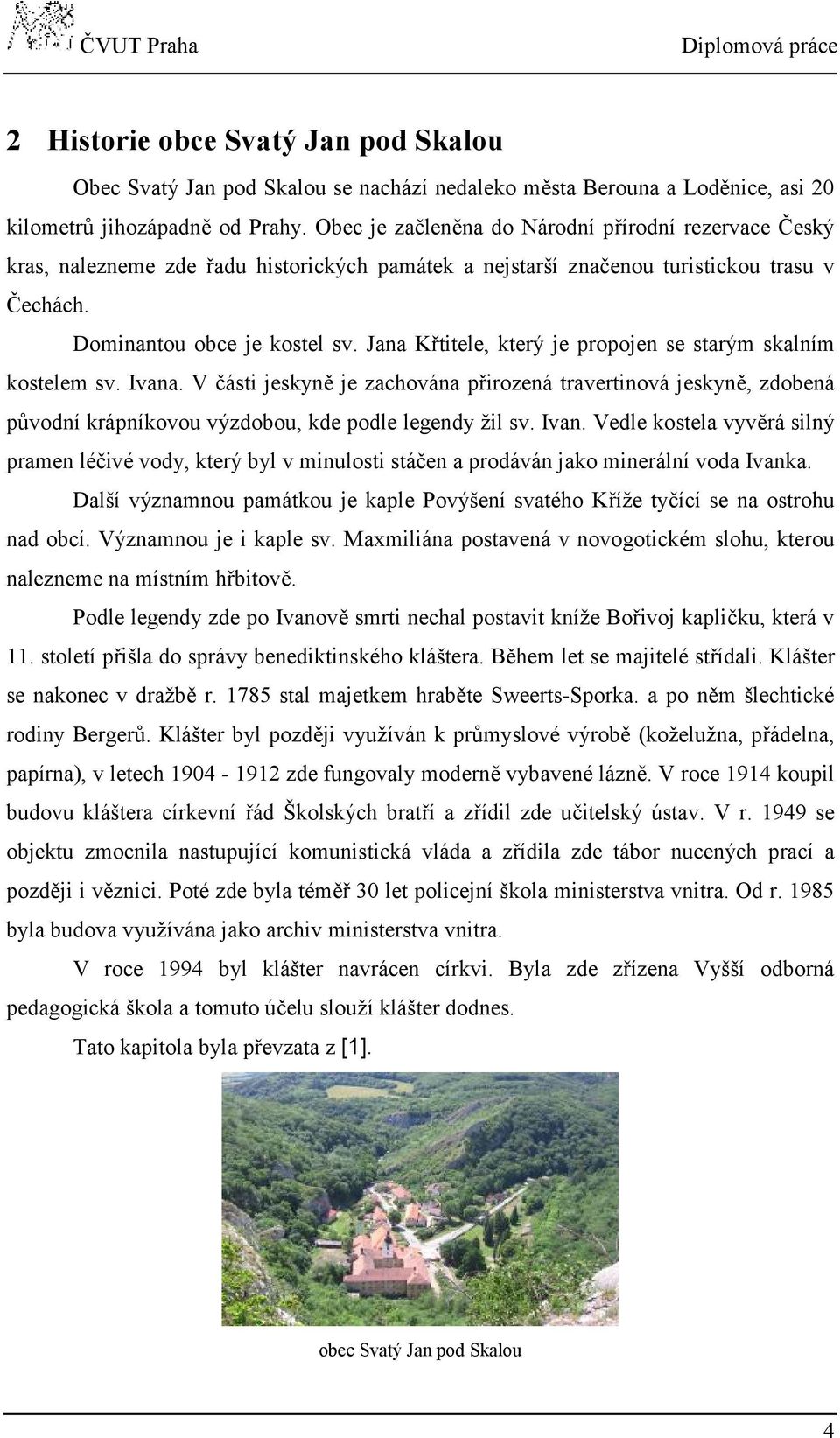 Jana Křtitele, který je propojen se starým skalním kostelem sv. Ivana. V části jeskyně je zachována přirozená travertinová jeskyně, zdobená původní krápníkovou výzdobou, kde podle legendy žil sv.