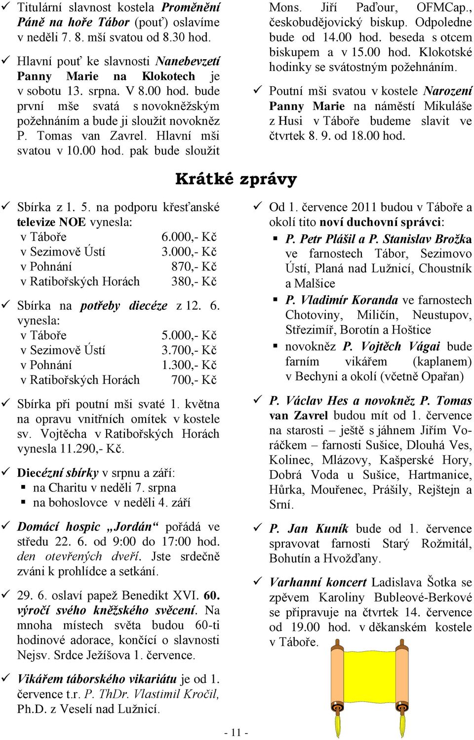 , českobudějovický biskup. Odpoledne bude od 14.00 hod. beseda s otcem biskupem a v 15.00 hod. Klokotské hodinky se svátostným poţehnáním.