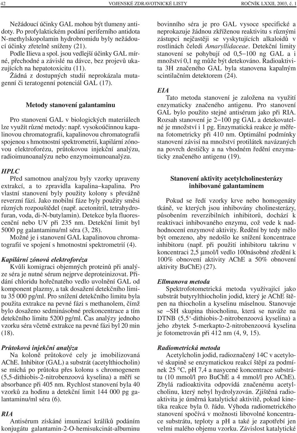 jsou vedlejší účinky GAL mírné, přechodné a závislé na dávce, bez projevů ukazujících na hepatotoxicitu (11). Žádná z dostupných studií neprokázala mutagenní či teratogenní potenciál GAL (17).