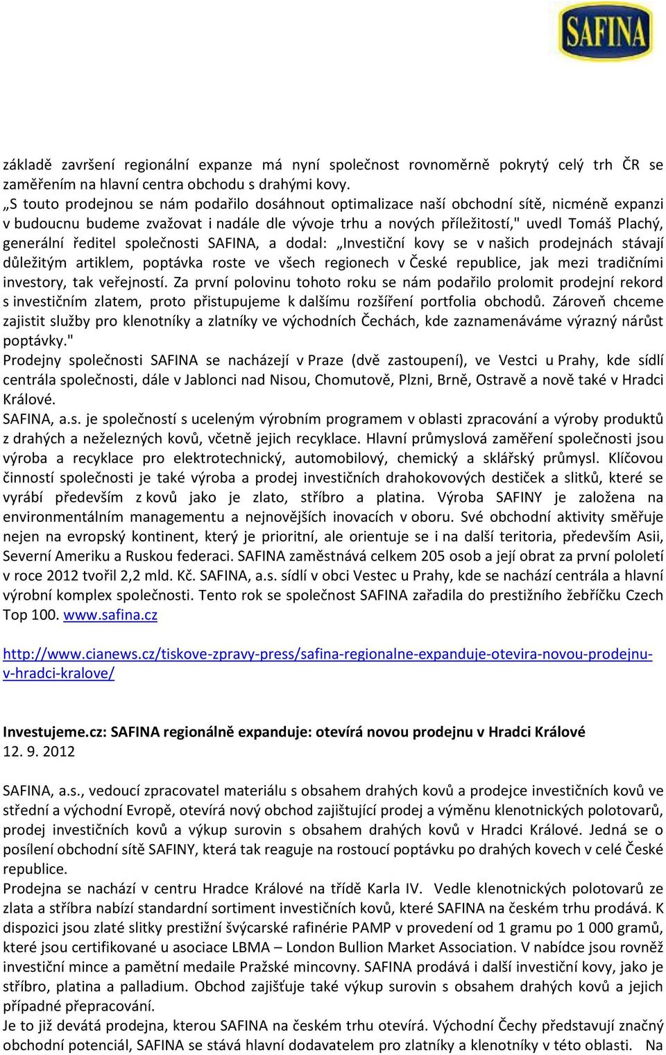 ředitel společnosti SAFINA, a dodal: Investiční kovy se v našich prodejnách stávají důležitým artiklem, poptávka roste ve všech regionech v České republice, jak mezi tradičními investory, tak