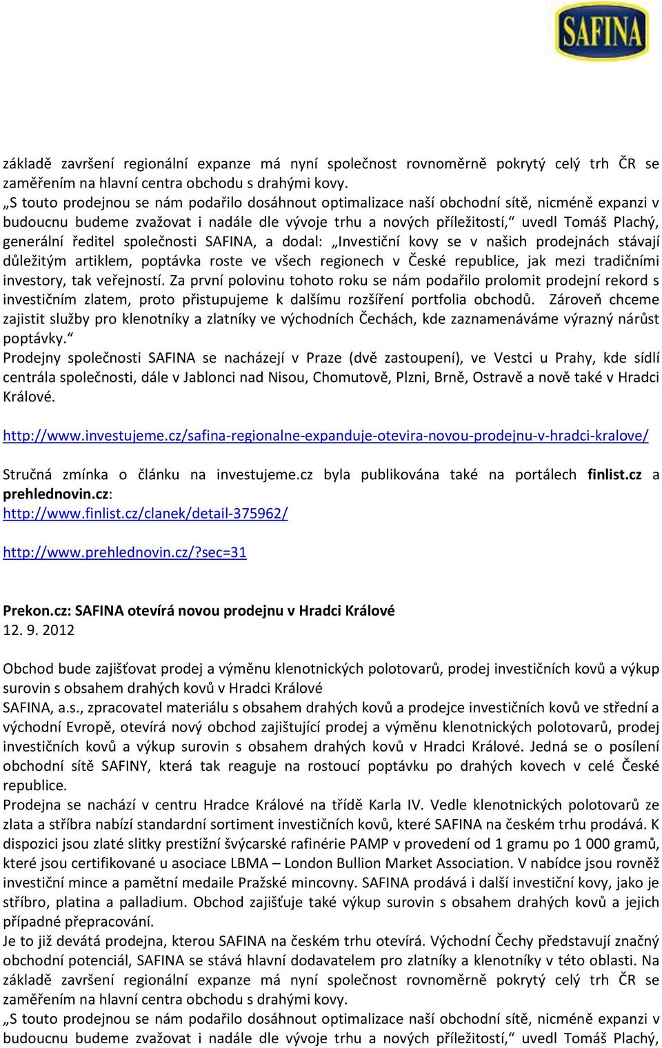 ředitel společnosti SAFINA, a dodal: Investiční kovy se v našich prodejnách stávají důležitým artiklem, poptávka roste ve všech regionech v České republice, jak mezi tradičními investory, tak