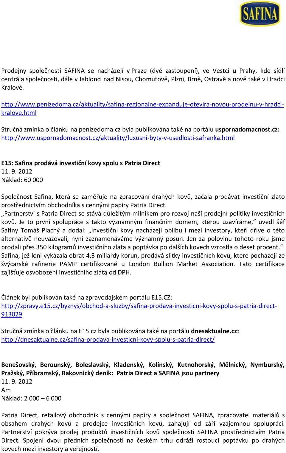 cz byla publikována také na portálu uspornadomacnost.cz: http://www.uspornadomacnost.cz/aktuality/luxusni-byty-v-usedlosti-safranka.html E15: Safina prodává investiční kovy spolu s Patria Direct 11.