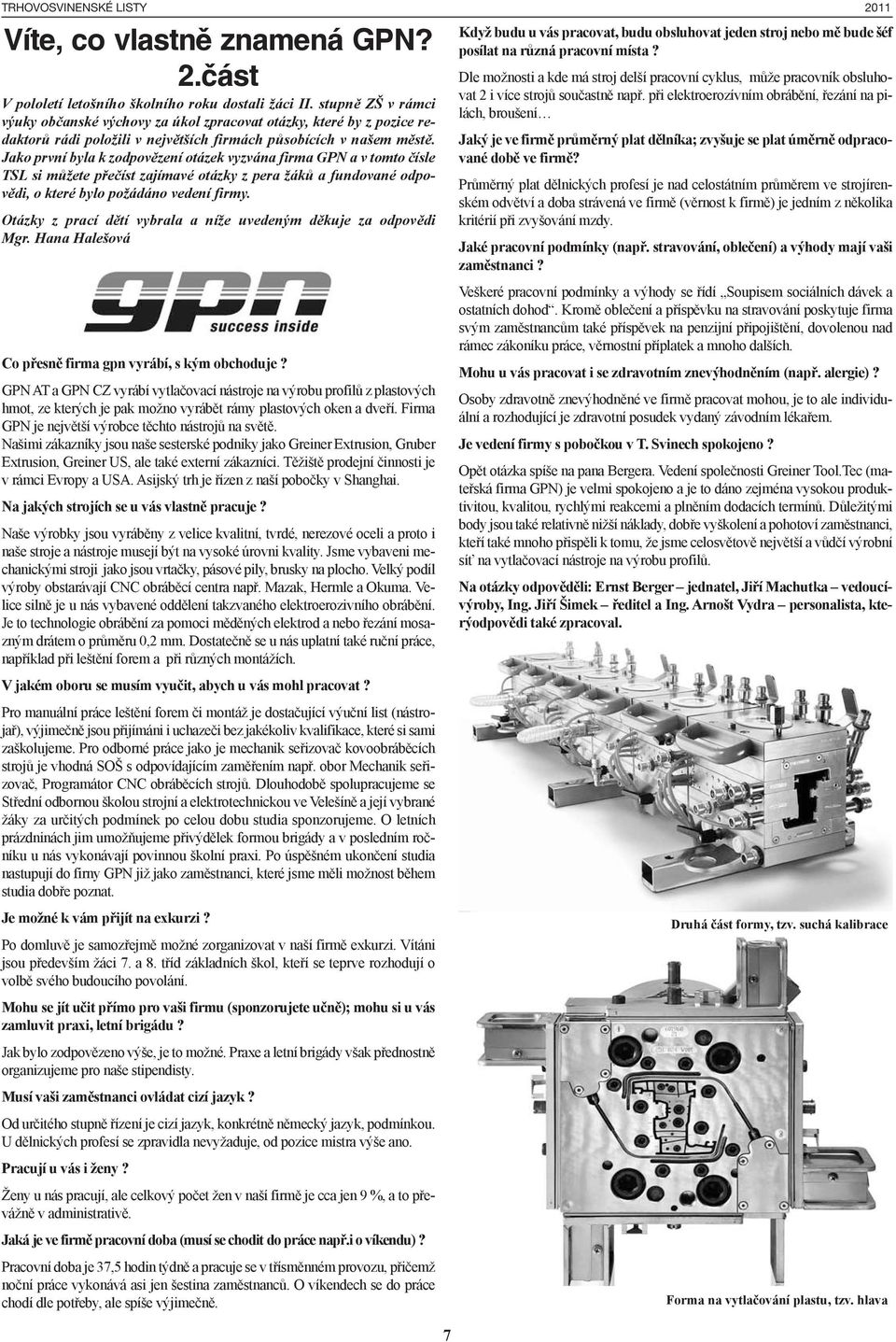 Jako první byla k zodpovězení otázek vyzvána firma GPN a v tomto čísle TSL si můžete přečíst zajímavé otázky z pera žáků a fundované odpovědi, o které bylo požádáno vedení firmy.