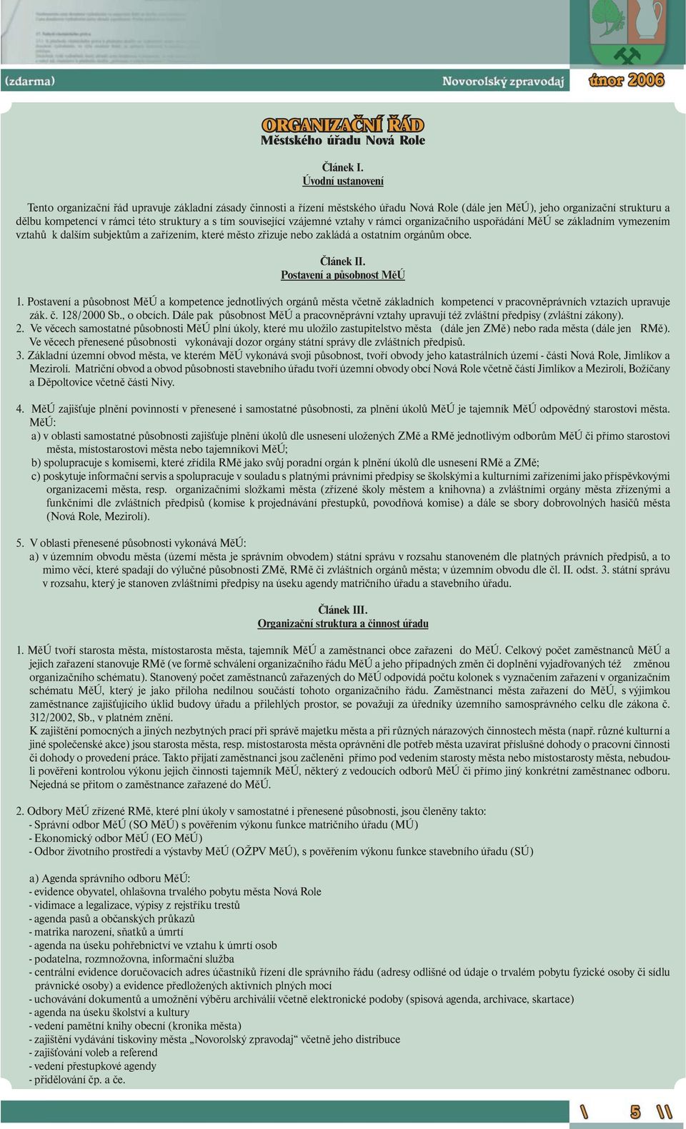 tím související vzájemné vztahy v rámci organizačního uspořádání MěÚ se základním vymezením vztahů k dalším subjektům a zařízením, které město zřizuje nebo zakládá a ostatním orgánům obce. Článek II.