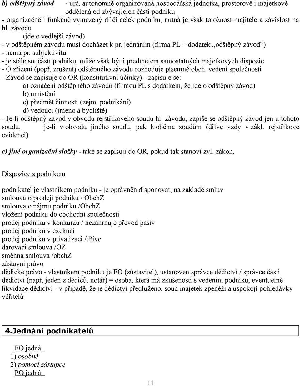 závislost na hl. závodu (jde o vedlejší závod) - v odštěpném závodu musí docházet k pr. jednáním (firma PL + dodatek odštěpný závod ) - nemá pr.