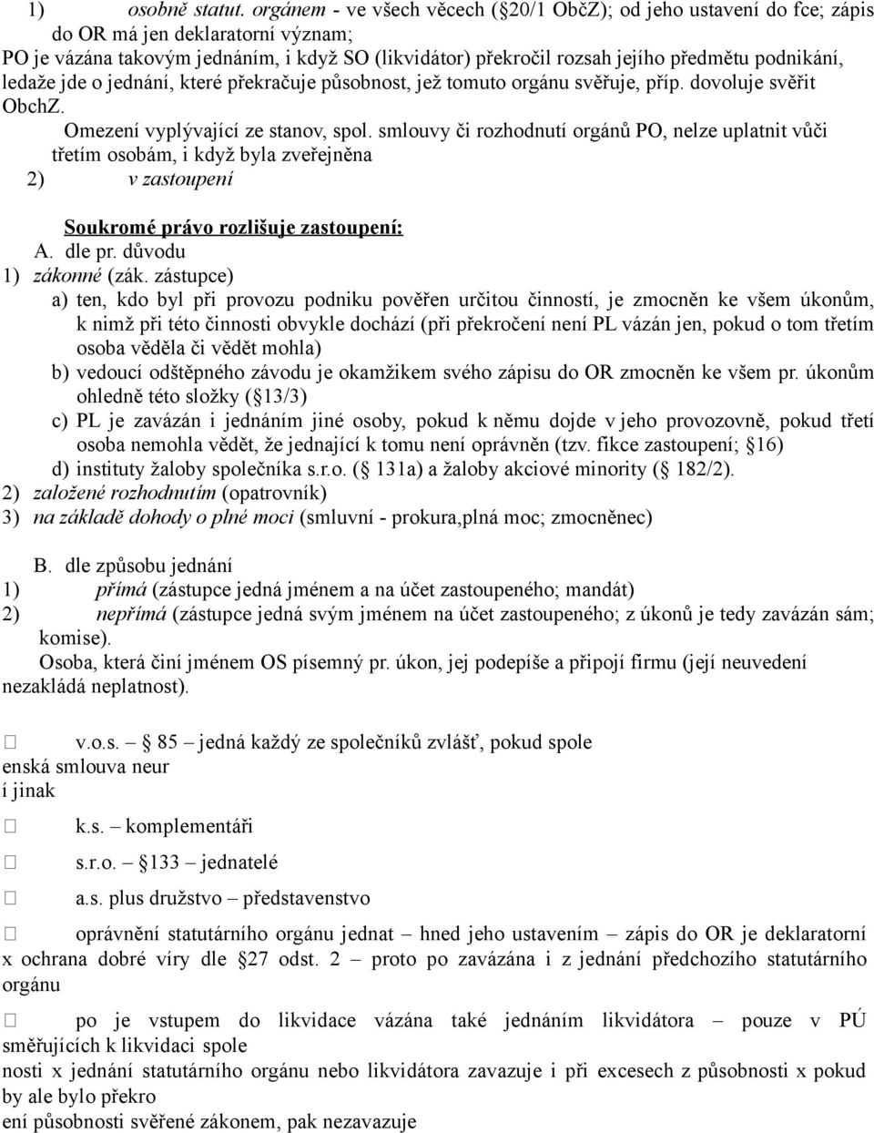 podnikání, ledaže jde o jednání, které překračuje působnost, jež tomuto orgánu svěřuje, příp. dovoluje svěřit ObchZ. Omezení vyplývající ze stanov, spol.