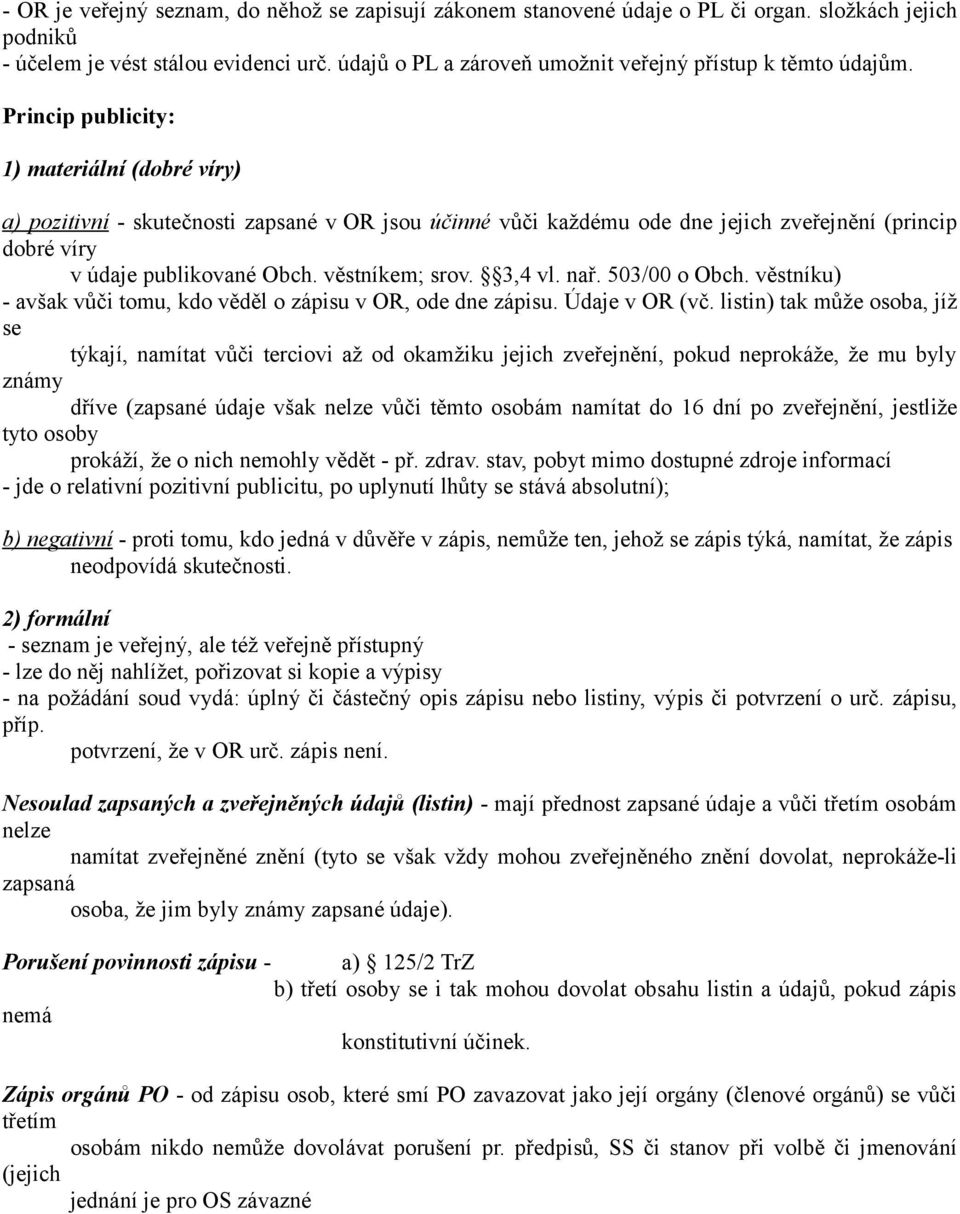 Princip publicity: 1) materiální (dobré víry) a) pozitivní - skutečnosti zapsané v OR jsou účinné vůči každému ode dne jejich zveřejnění (princip dobré víry v údaje publikované Obch. věstníkem; srov.