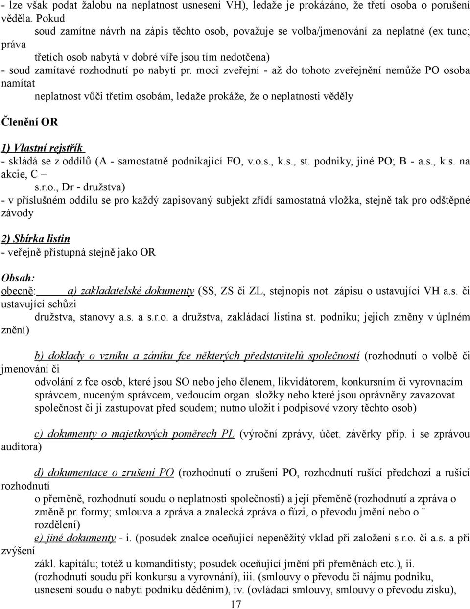 moci zveřejní - až do tohoto zveřejnění nemůže PO osoba namítat neplatnost vůči třetím osobám, ledaže prokáže, že o neplatnosti věděly Členění OR 1) Vlastní rejstřík - skládá se z oddílů (A -