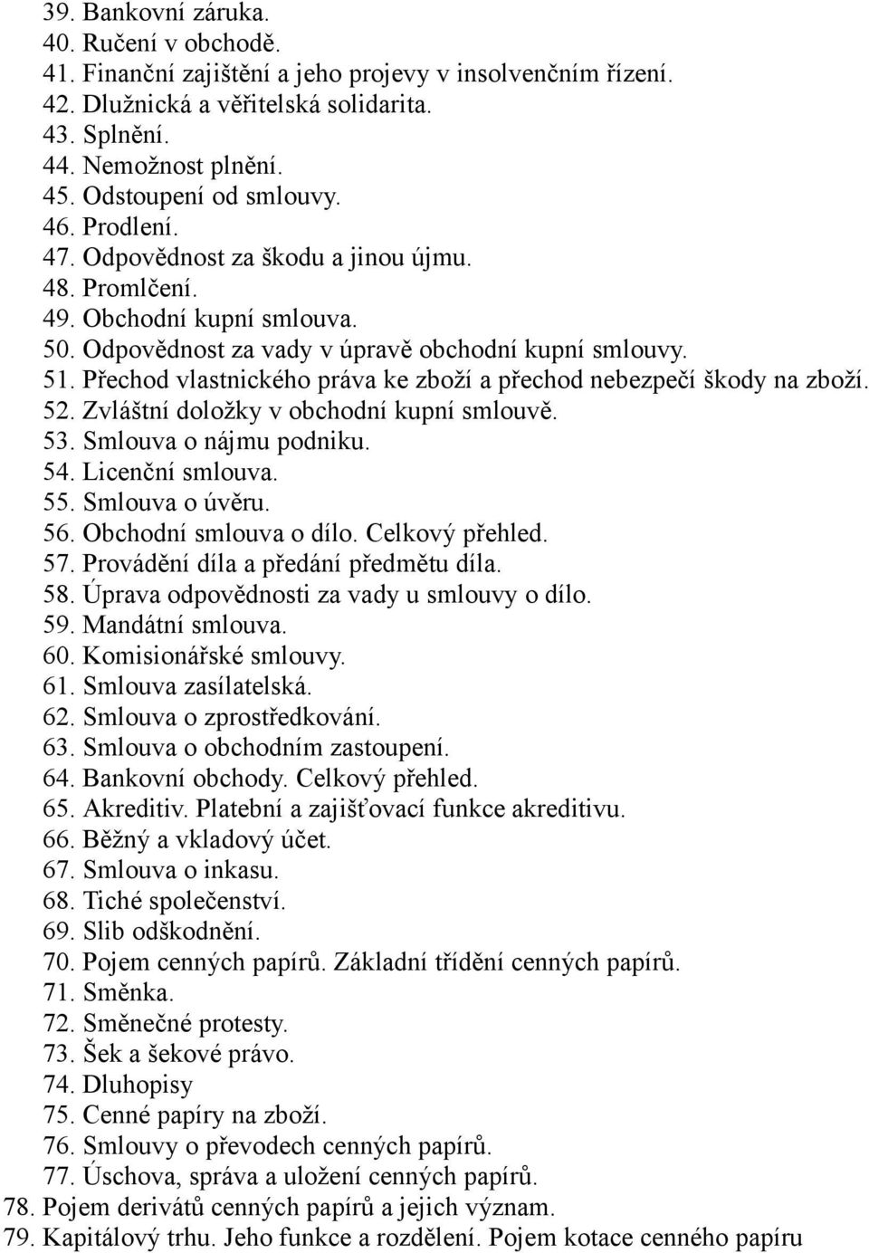 Přechod vlastnického práva ke zboží a přechod nebezpečí škody na zboží. 52. Zvláštní doložky v obchodní kupní smlouvě. 53. Smlouva o nájmu podniku. 54. Licenční smlouva. 55. Smlouva o úvěru. 56.