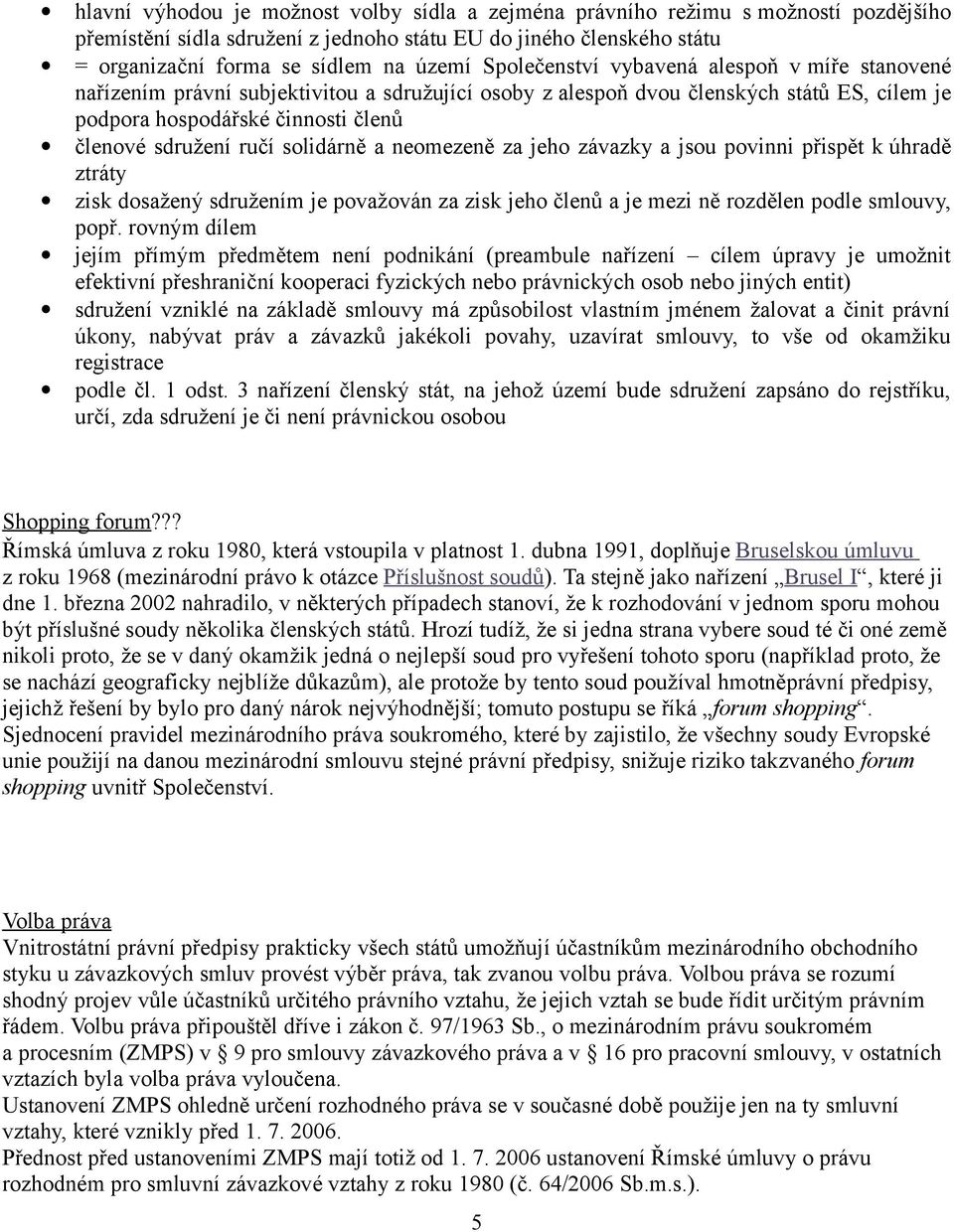 solidárně a neomezeně za jeho závazky a jsou povinni přispět k úhradě ztráty zisk dosažený sdružením je považován za zisk jeho členů a je mezi ně rozdělen podle smlouvy, popř.