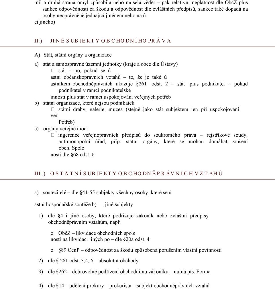 ) JI N É S UB JE KT Y O B C HO DN Í HO PR Á V A A) Stát, státní orgány a organizace a) stát a samosprávné územní jednotky (kraje a obce dle Ústavy) stát po, pokud se ú astní občanskoprávních vztahů