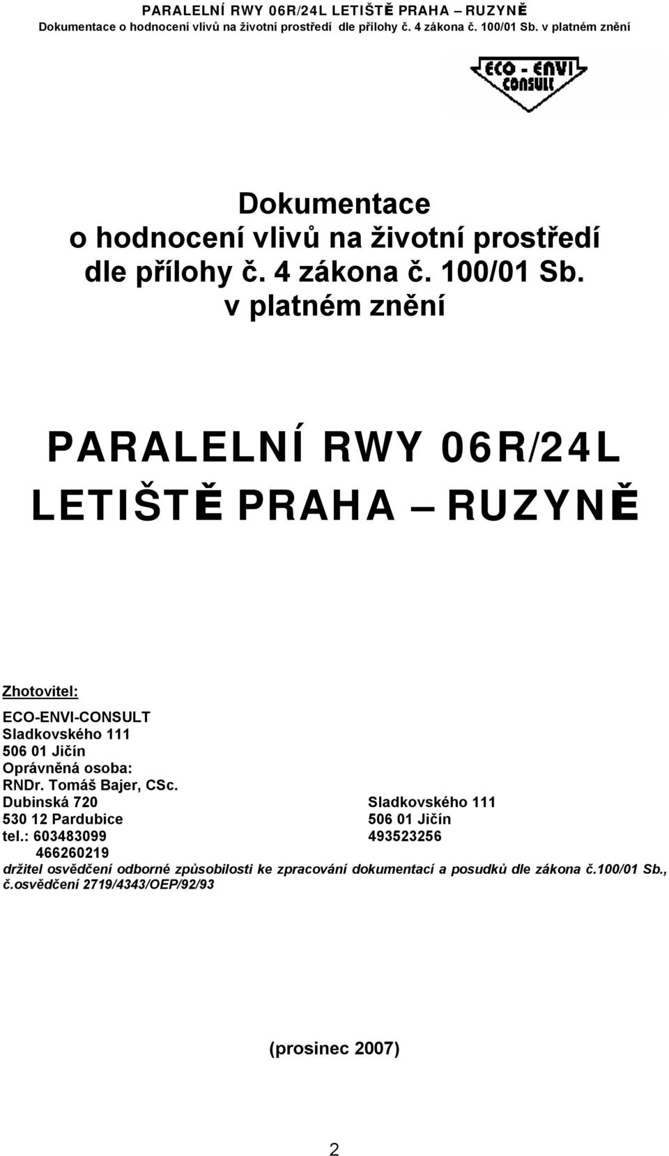 Oprávněná osoba: RNDr. Tomáš Bajer, CSc. Dubinská 720 Sladkovského 111 530 12 Pardubice 506 01 Jičín tel.