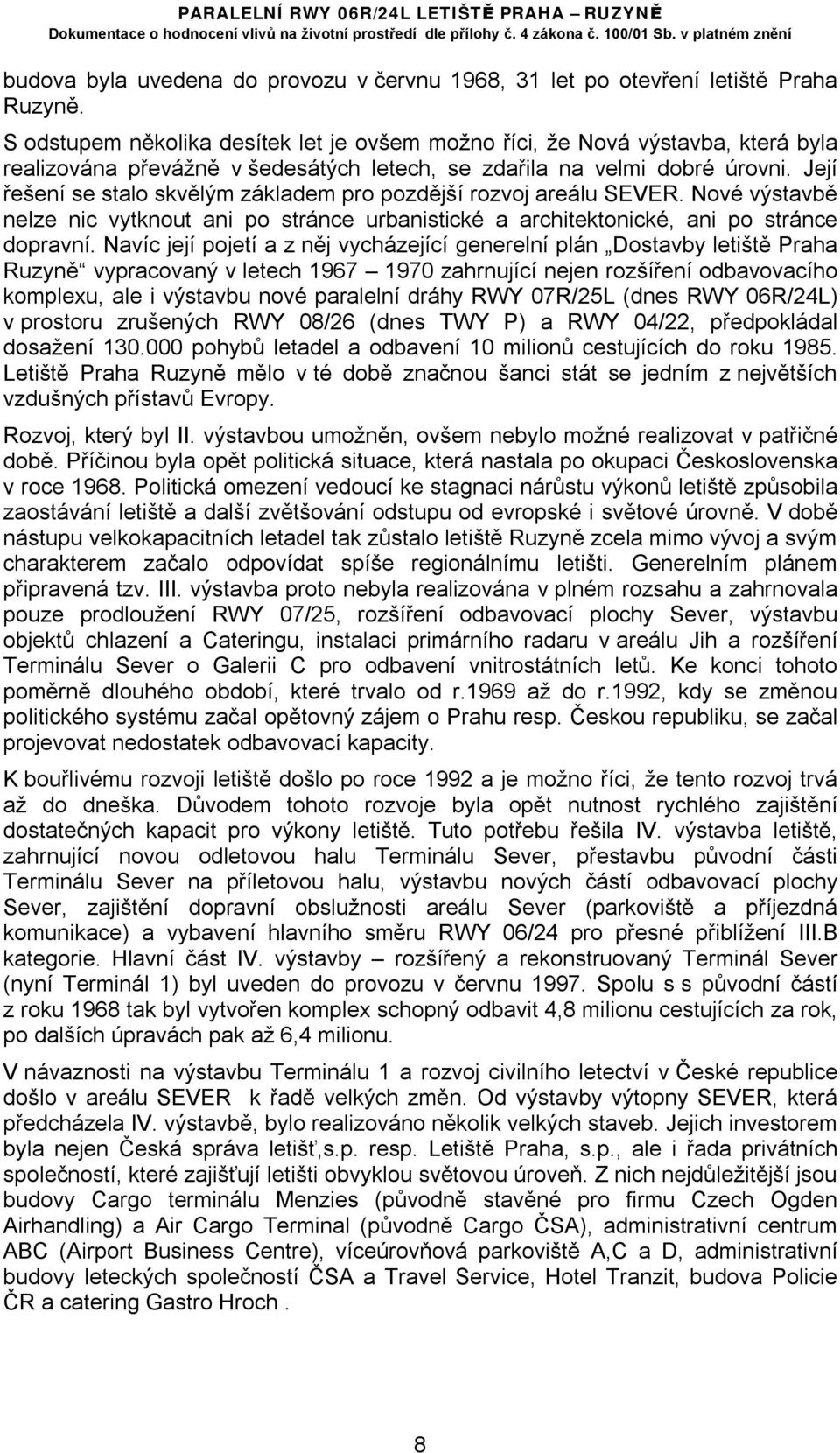 Její řešení se stalo skvělým základem pro pozdější rozvoj areálu SEVER. Nové výstavbě nelze nic vytknout ani po stránce urbanistické a architektonické, ani po stránce dopravní.