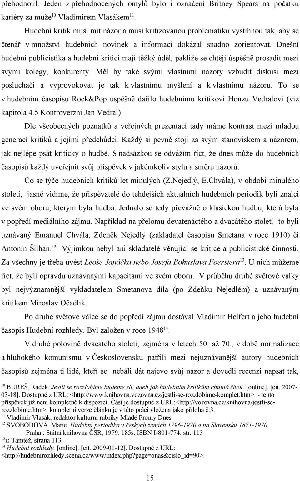 Dnešní hudební publicistika a hudební kritici mají těžký úděl, pakliže se chtějí úspěšně prosadit mezi svými kolegy, konkurenty.