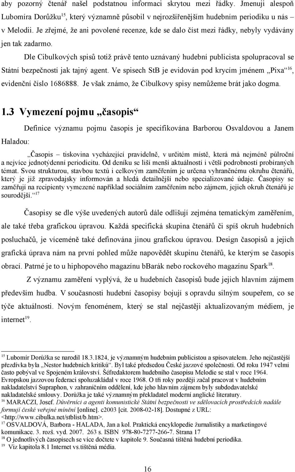 Dle Cibulkových spisů totiž právě tento uznávaný hudební publicista spolupracoval se Státní bezpečností jak tajný agent. Ve spisech StB je evidován pod krycím jménem Pixa 16, evidenční číslo 1686888.