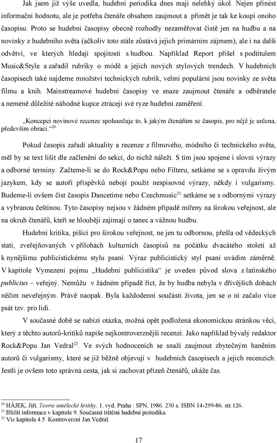 hledají spojitosti s hudbou. Například Report přišel s podtitulem Music&Style a zařadil rubriky o módě a jejích nových stylových trendech.