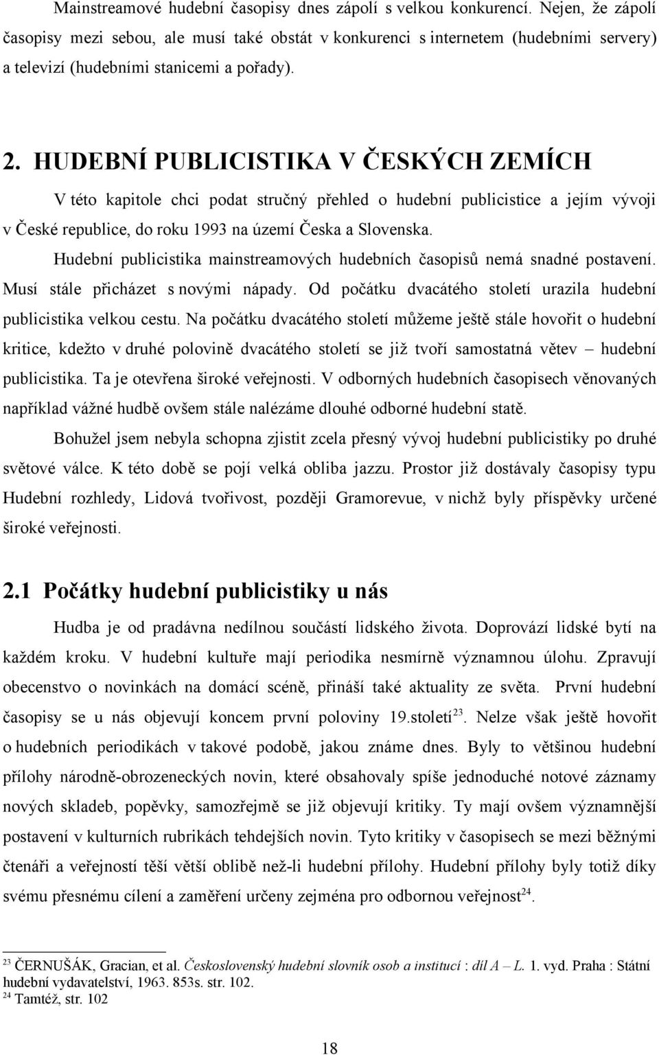 HUDEBNÍ PUBLICISTIKA V ČESKÝCH ZEMÍCH V této kapitole chci podat stručný přehled o hudební publicistice a jejím vývoji v České republice, do roku 1993 na území Česka a Slovenska.