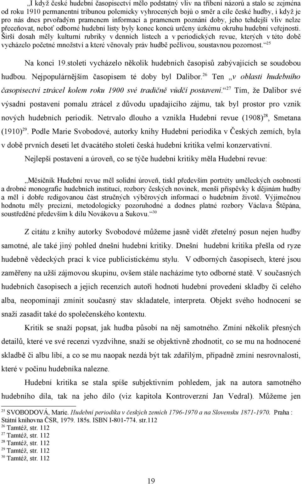 Širší dosah měly kulturní rubriky v denních listech a v periodických revue, kterých v této době vycházelo početné množství a které věnovaly práv hudbě pečlivou, soustavnou pozornost. 25 Na konci 19.