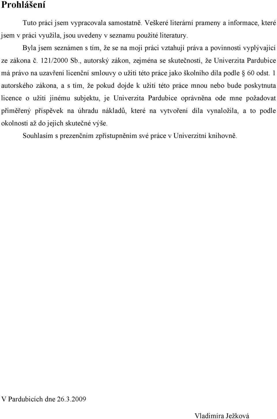 , autorský zákon, zejména se skutečností, že Univerzita Pardubice má právo na uzavření licenční smlouvy o užití této práce jako školního díla podle 60 odst.