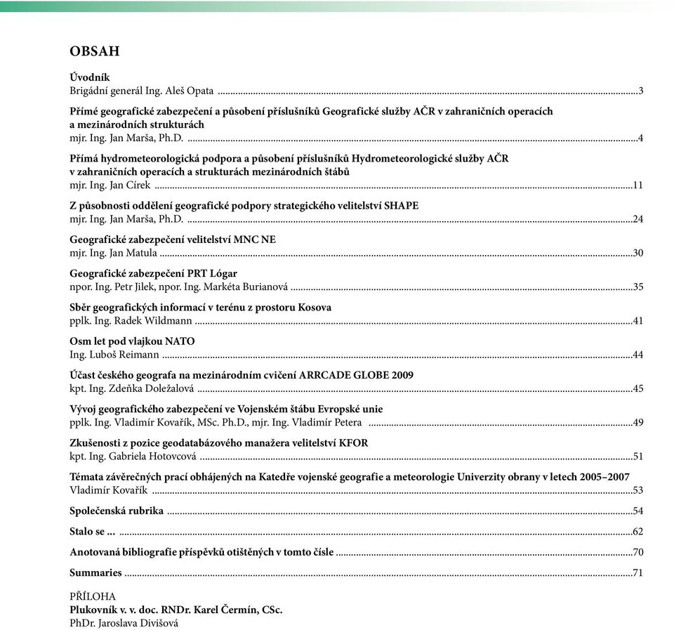 ..11 Z působnosti oddělení geograf ické podpory strategického velitelství SHAPE mjr. Ing. Jan Marša, Ph.D....24 Geograf ické zabezpečení velitelství MNC NE mjr. Ing. Jan Matula.