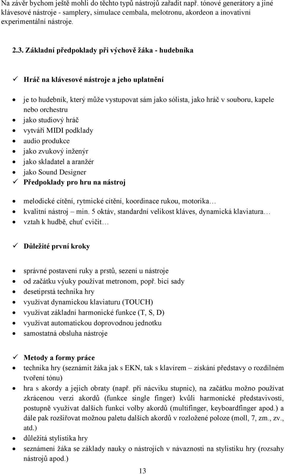 jako studiový hráč vytváří MIDI podklady audio produkce jako zvukový inženýr jako skladatel a aranžér jako Sound Designer Předpoklady pro hru na nástroj melodické cítění, rytmické cítění, koordinace