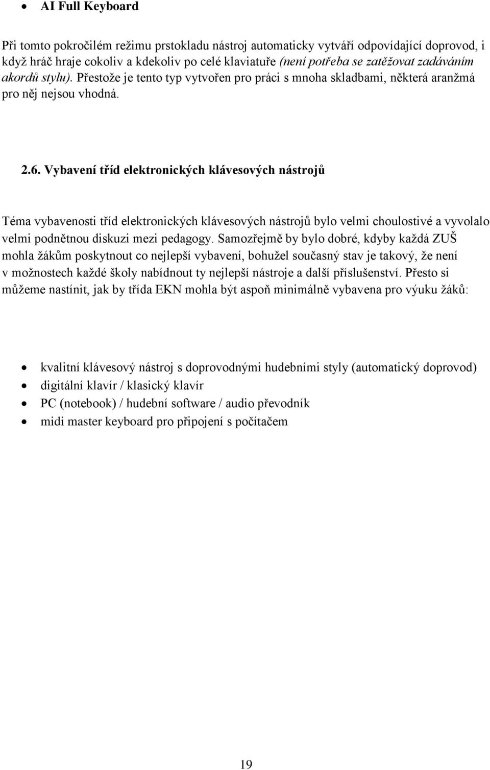 Vybavení tříd elektronických klávesových nástrojů Téma vybavenosti tříd elektronických klávesových nástrojů bylo velmi choulostivé a vyvolalo velmi podnětnou diskuzi mezi pedagogy.