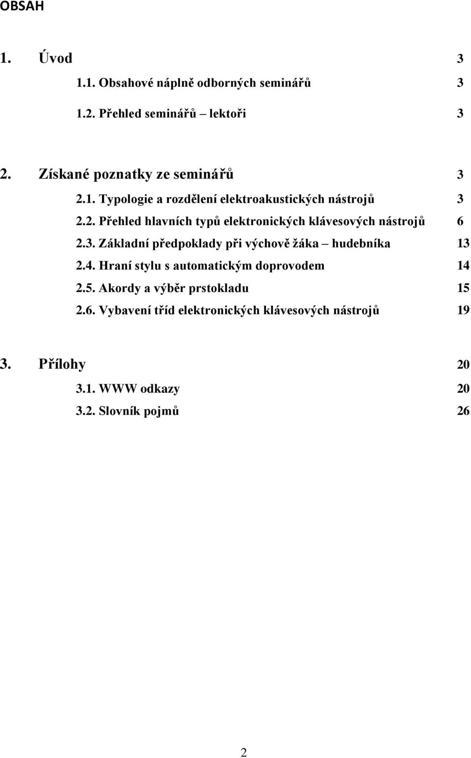 3. Základní předpoklady při výchově žáka hudebníka 13 2.4. Hraní stylu s automatickým doprovodem 14 2.5.