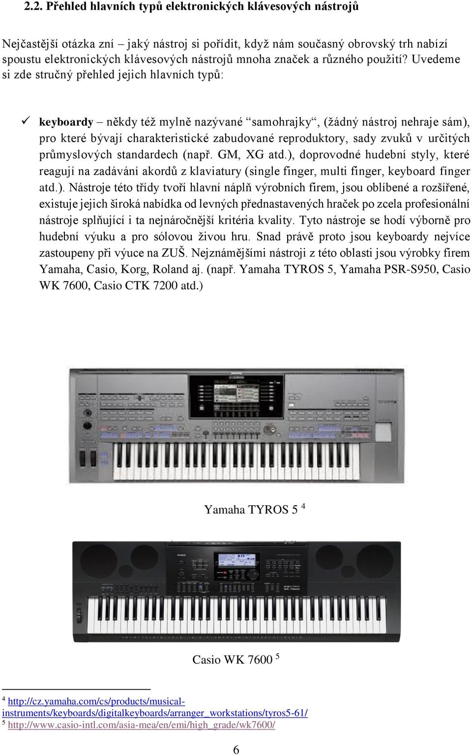 Uvedeme si zde stručný přehled jejich hlavních typů: keyboardy někdy též mylně nazývané samohrajky, (žádný nástroj nehraje sám), pro které bývají charakteristické zabudované reproduktory, sady zvuků