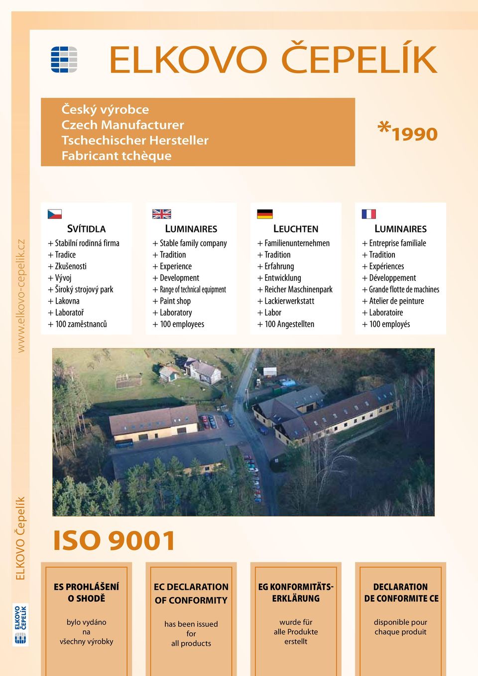 + Development + Range of technical equipment + Paint shop + Laboratory + 100 employees LEUCHTEN + Familienunternehmen + Tradition + Erfahrung + Entwicklung + Reicher Maschinenpark + Lackierwerkstatt