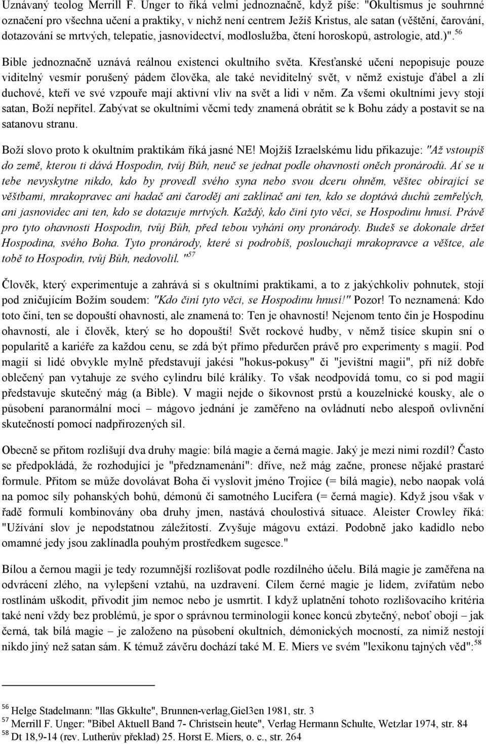 telepatie, jasnovidectví, modloslužba, čtení horoskopů, astrologie, atd.)". 56 Bible jednoznačně uznává reálnou existenci okultního světa.