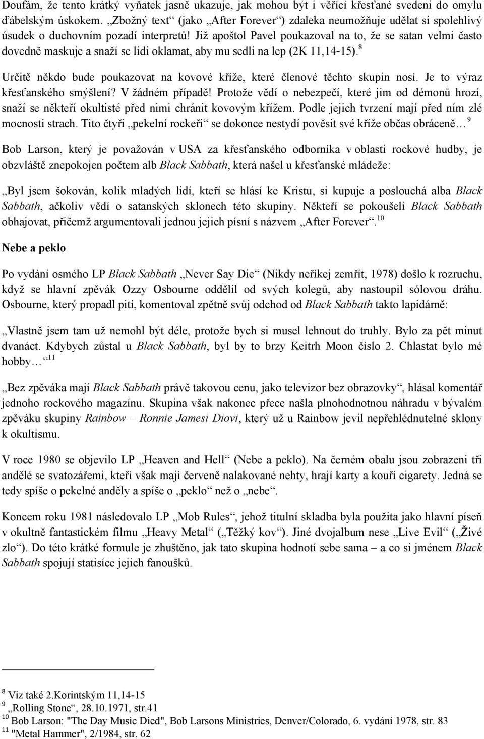 Již apoštol Pavel poukazoval na to, že se satan velmi často dovedně maskuje a snaží se lidi oklamat, aby mu sedli na lep (2K 11,14-15).