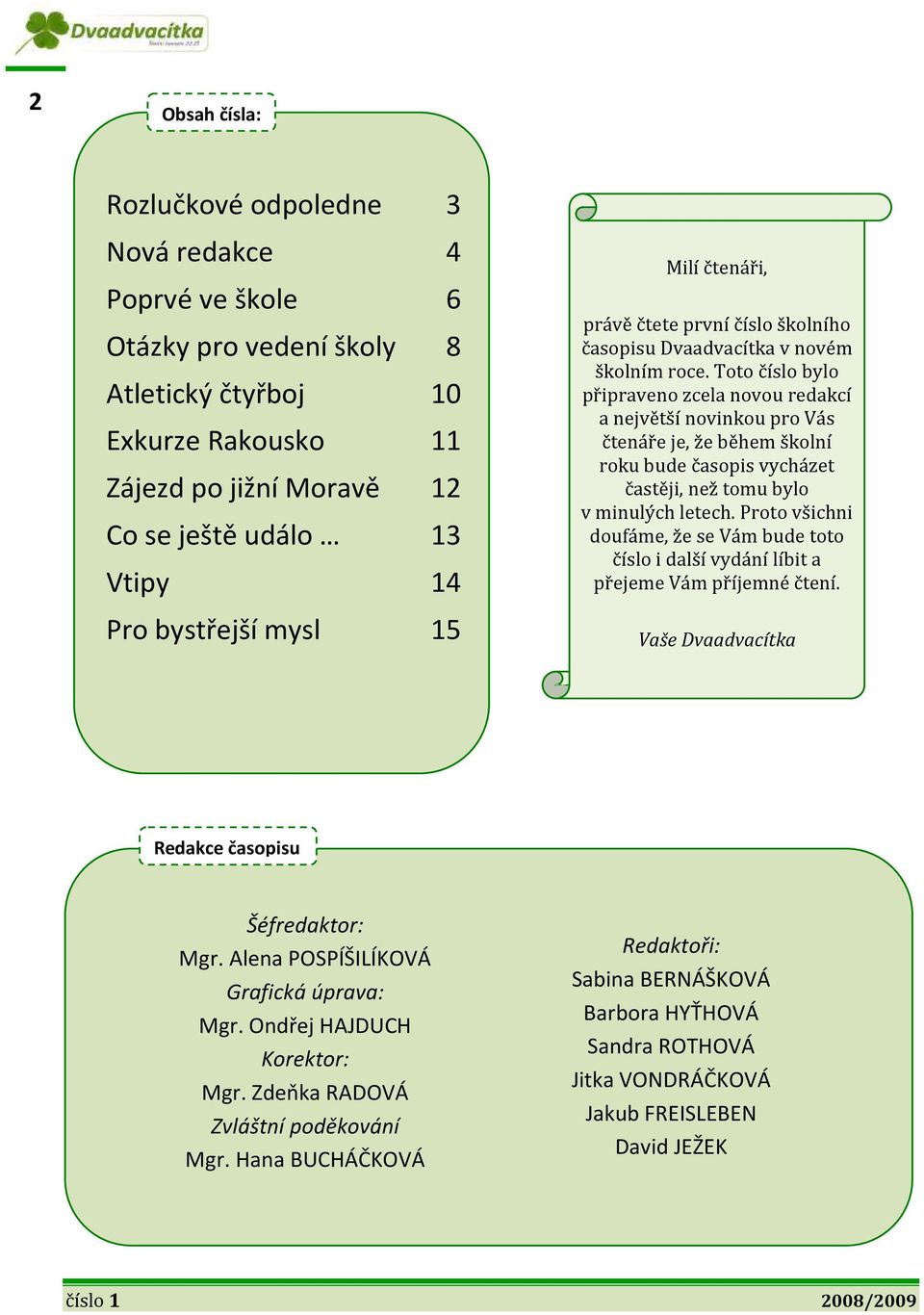 Toto číslo bylo připraveno zcela novou redakcí a největší novinkou pro Vás čtenáře je, že během školní roku bude časopis vycházet častěji, než tomu bylo v minulých letech.