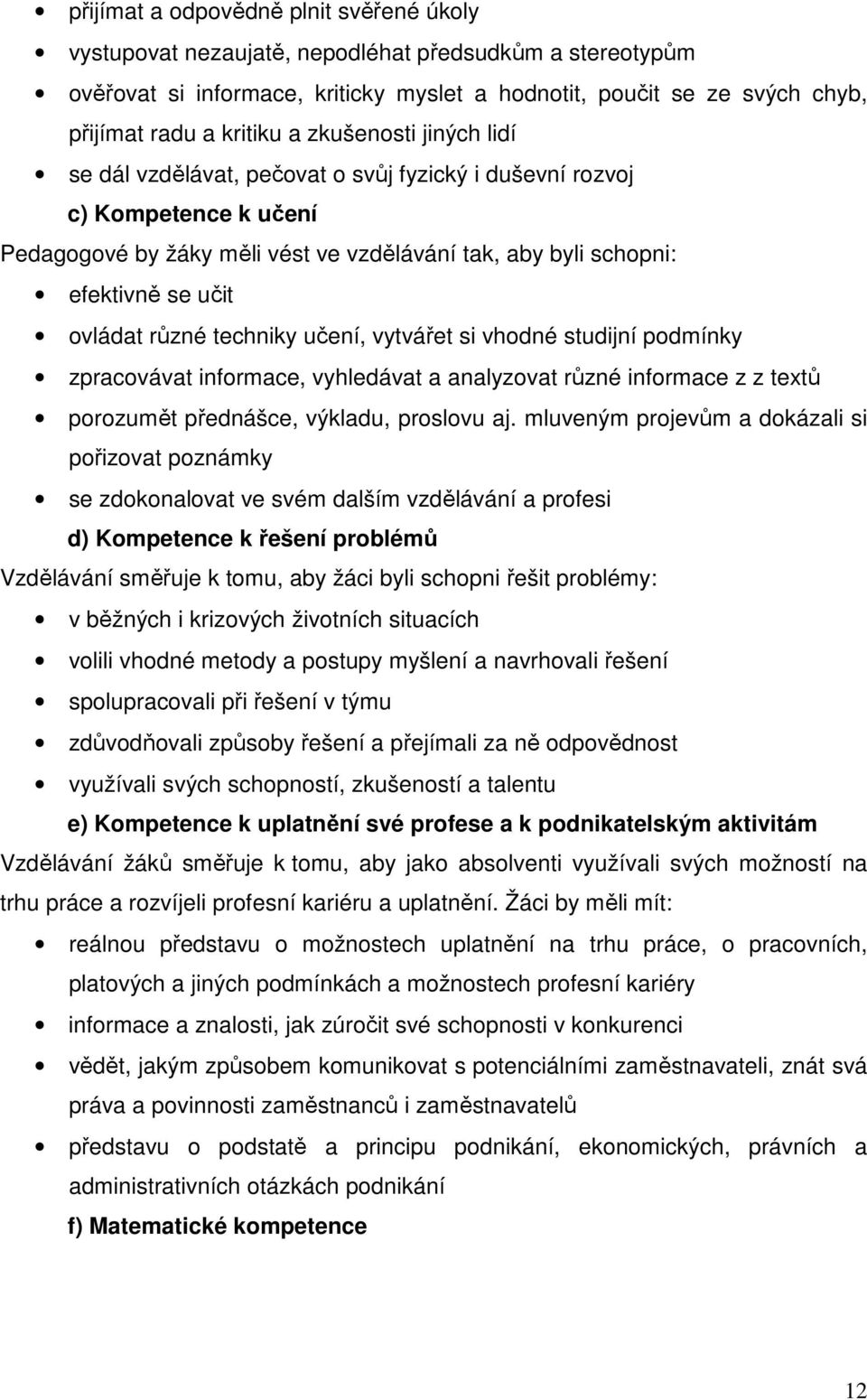 různé techniky učení, vytvářet si vhodné studijní podmínky zpracovávat informace, vyhledávat a analyzovat různé informace z z textů porozumět přednášce, výkladu, proslovu aj.