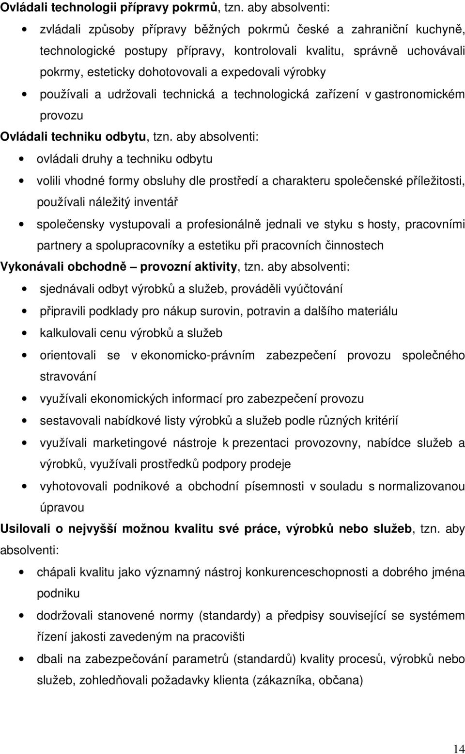 expedovali výrobky používali a udržovali technická a technologická zařízení v gastronomickém provozu Ovládali techniku odbytu, tzn.