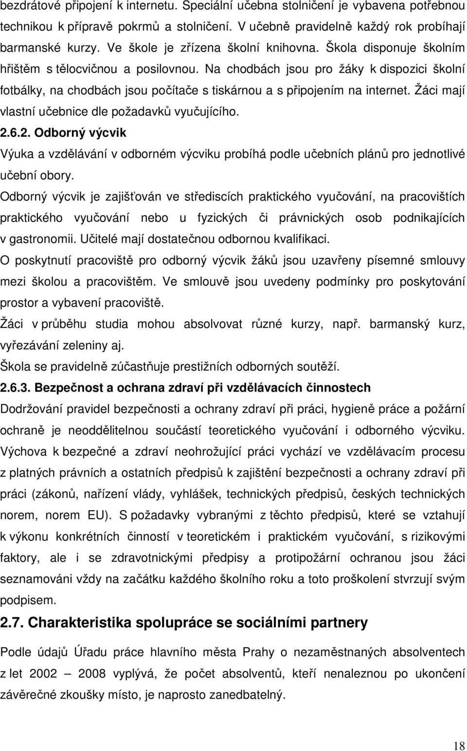 Na chodbách jsou pro žáky k dispozici školní fotbálky, na chodbách jsou počítače s tiskárnou a s připojením na internet. Žáci mají vlastní učebnice dle požadavků vyučujícího. 2.