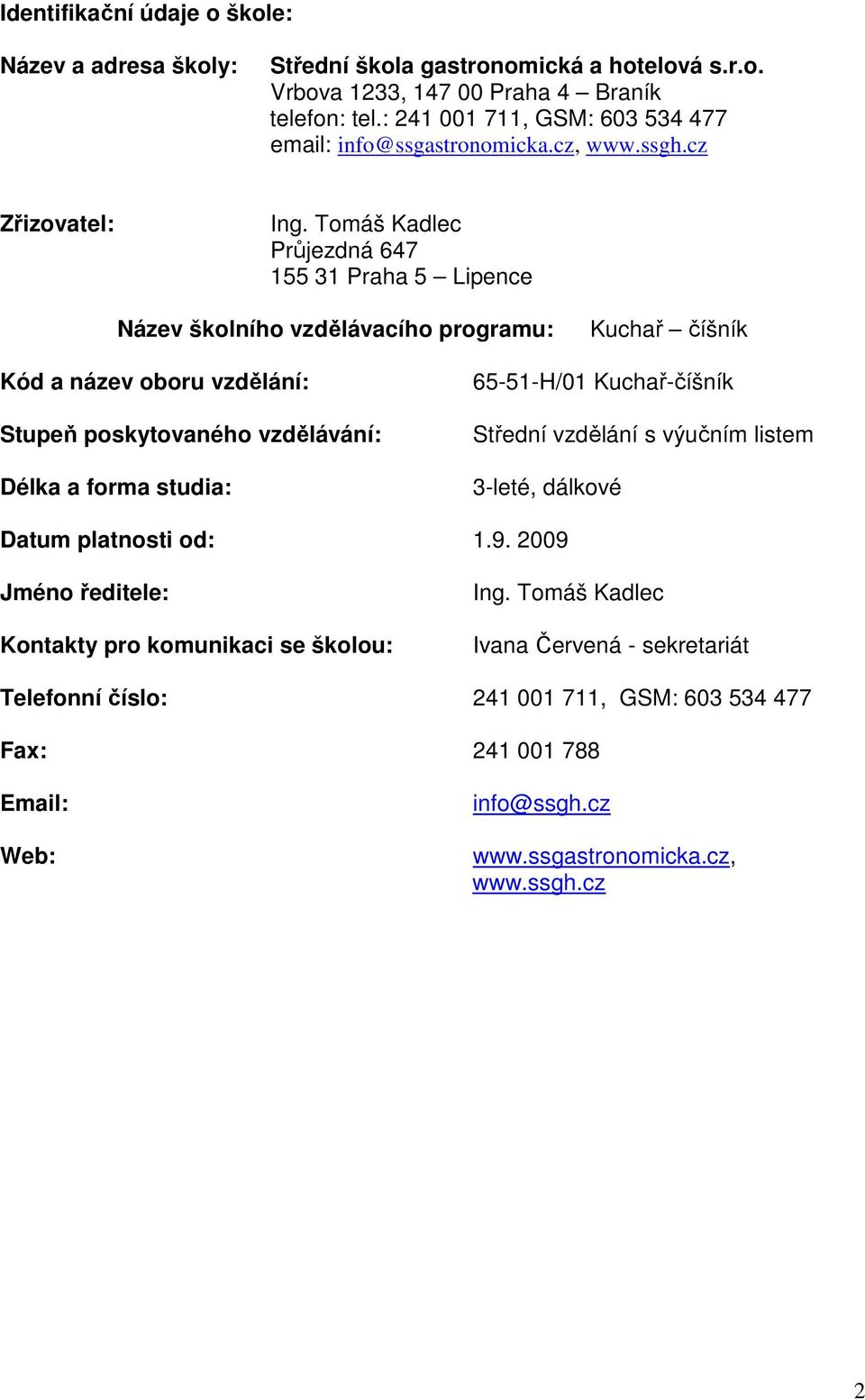 Tomáš Kadlec Průjezdná 647 155 31 Praha 5 Lipence Název školního vzdělávacího programu: Kuchař číšník Kód a název oboru vzdělání: Stupeň poskytovaného vzdělávání: Délka a forma studia: