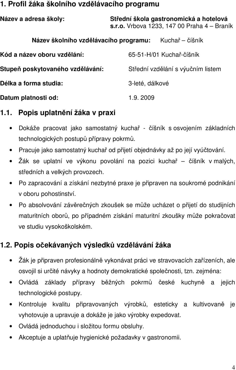 ního vzdělávacího programu Název a adresa školy: Střední škola gastronomická a hotelová s.r.o. Vrbova 1233, 147 00 Praha 4 Braník Název školního vzdělávacího programu: Kuchař číšník Kód a název oboru