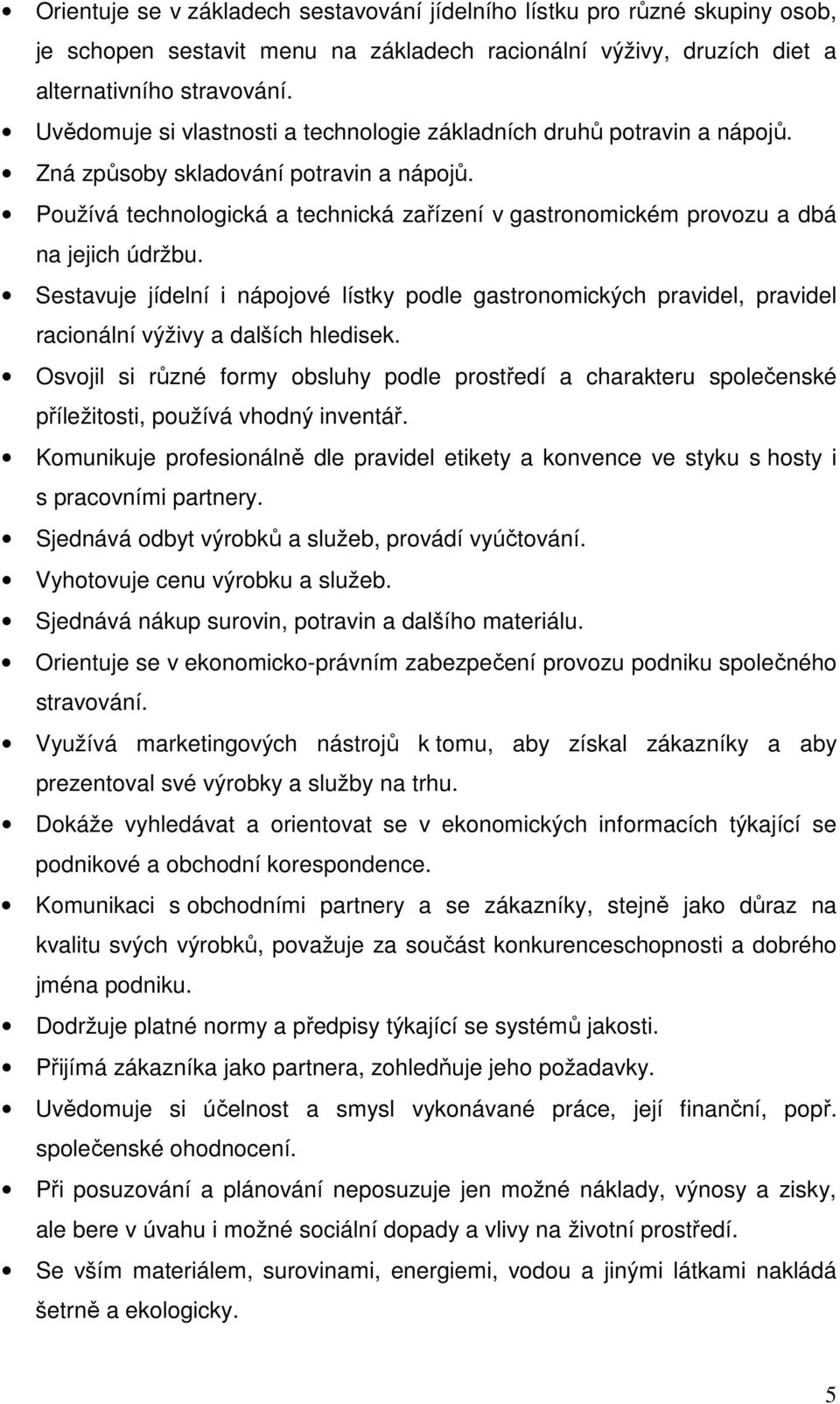 Používá technologická a technická zařízení v gastronomickém provozu a dbá na jejich údržbu.