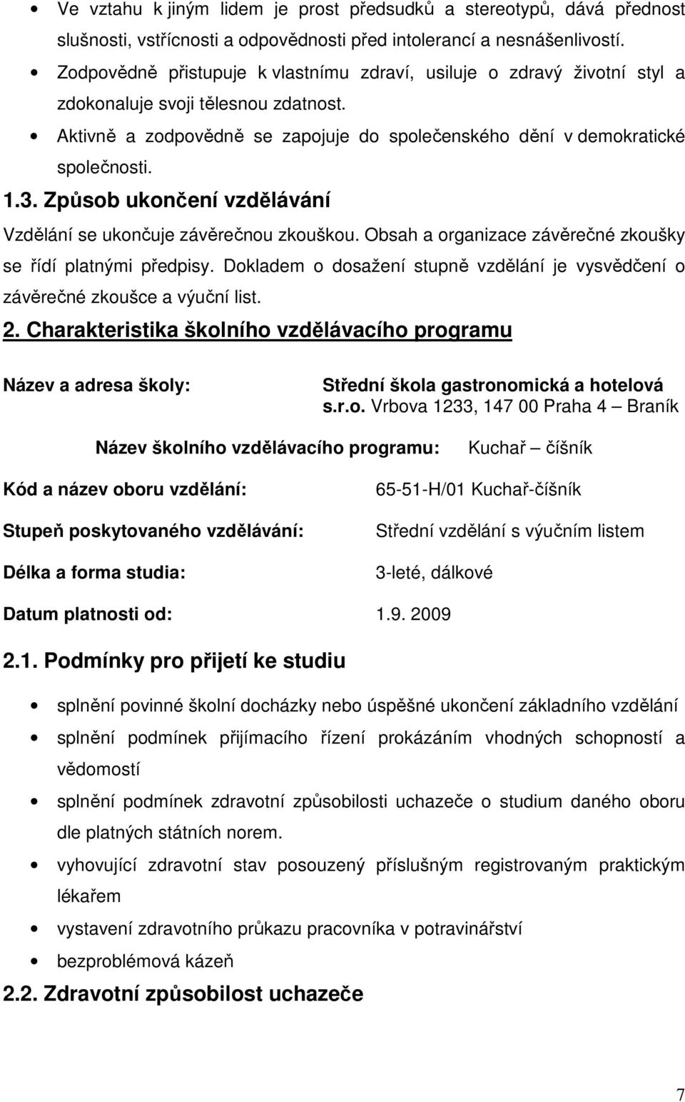 Způsob ukončení vzdělávání Vzdělání se ukončuje závěrečnou zkouškou. Obsah a organizace závěrečné zkoušky se řídí platnými předpisy.