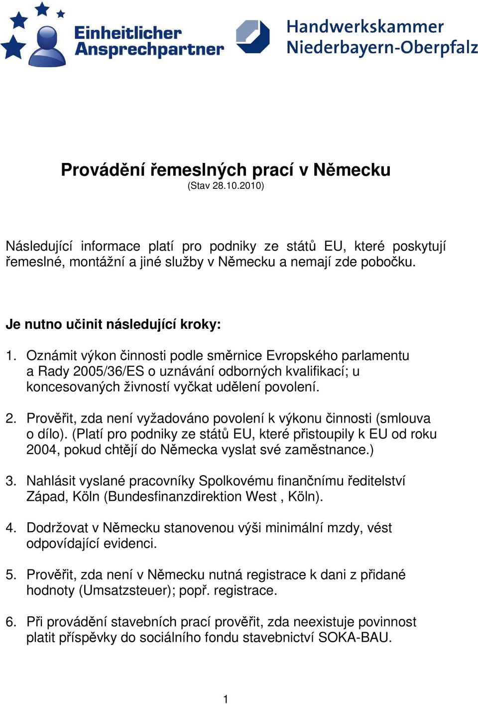 2. Prověřit, zda není vyžadováno povolení k výkonu činnosti (smlouva o dílo). (Platí pro podniky ze států EU, které přistoupily k EU od roku 2004, pokud chtějí do Německa vyslat své zaměstnance.) 3.