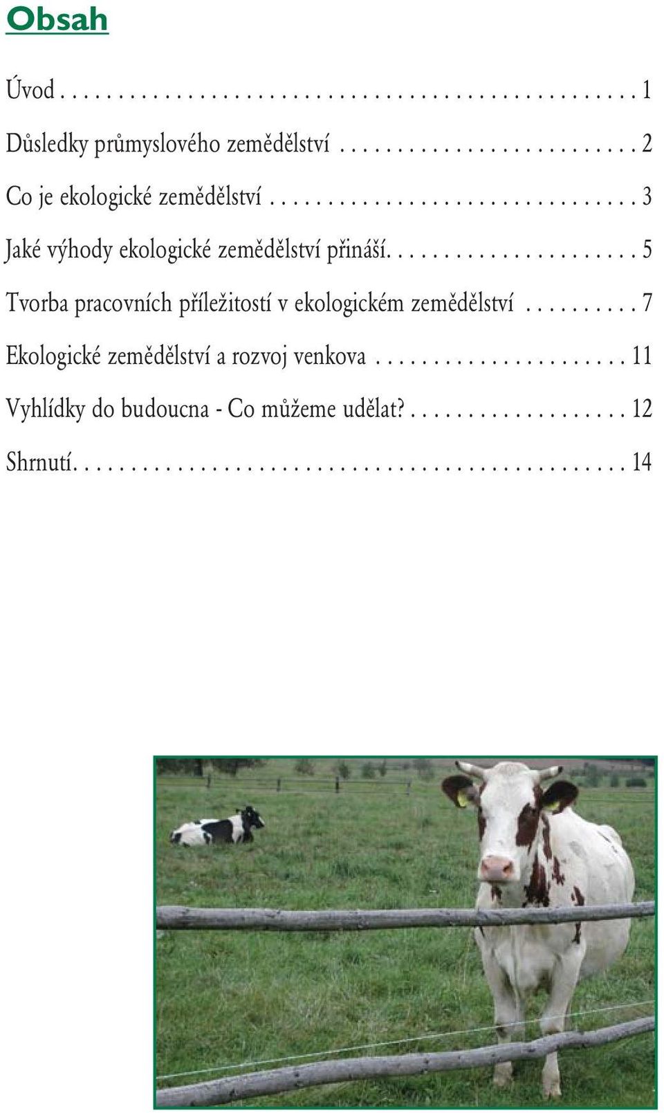 ..................... 5 Tvorba pracovních příležitostí v ekologickém zemědělství.......... 7 Ekologické zemědělství a rozvoj venkova.