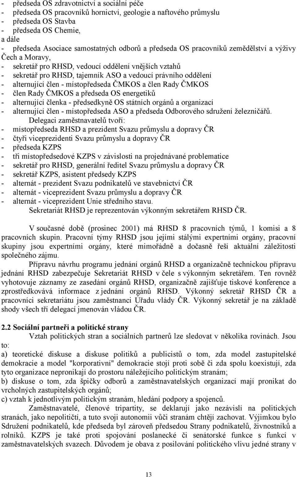 místopředseda ČMKOS a člen Rady ČMKOS - člen Rady ČMKOS a předseda OS energetiků - alternující členka - předsedkyně OS státních orgánů a organizací - alternující člen - místopředseda ASO a předseda