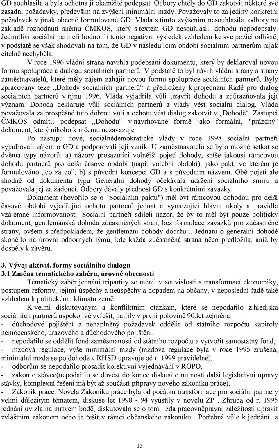 Vláda s tímto zvýšením nesouhlasila, odbory na základě rozhodnutí sněmu ČMKOS, který s textem GD nesouhlasil, dohodu nepodepsaly.