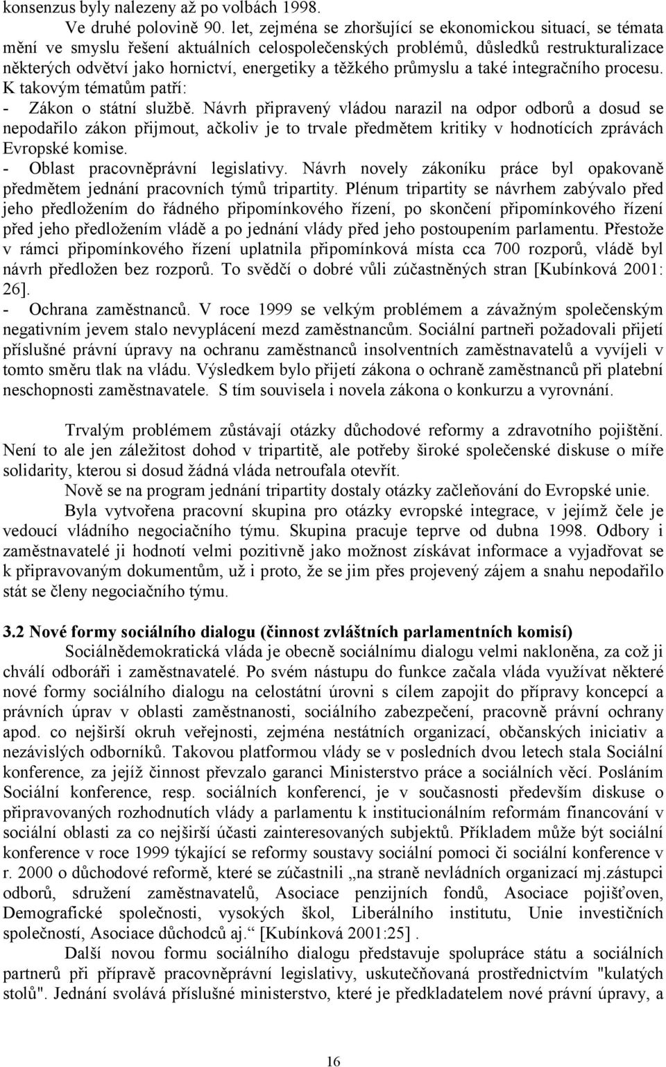 těžkého průmyslu a také integračního procesu. K takovým tématům patří: - Zákon o státní službě.